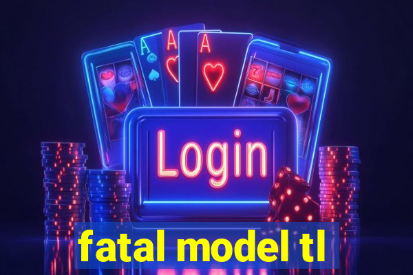 fatal model tl